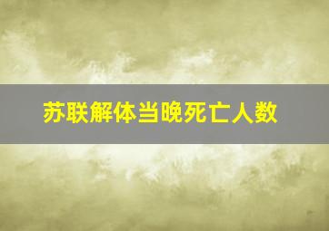 苏联解体当晚死亡人数