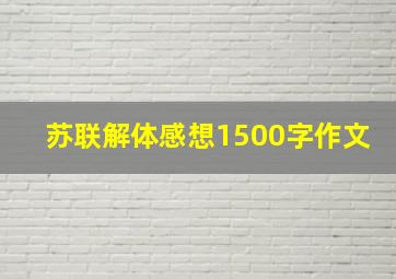 苏联解体感想1500字作文