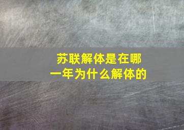 苏联解体是在哪一年为什么解体的