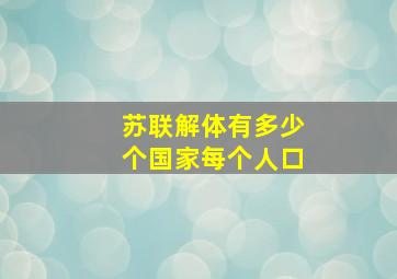 苏联解体有多少个国家每个人口