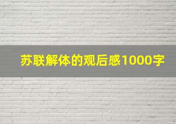 苏联解体的观后感1000字