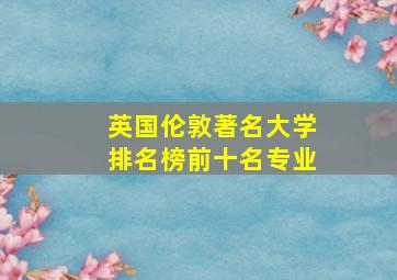 英国伦敦著名大学排名榜前十名专业