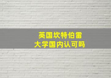 英国坎特伯雷大学国内认可吗