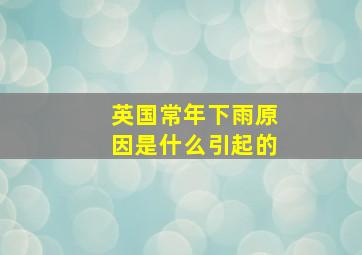 英国常年下雨原因是什么引起的