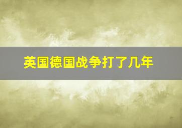 英国德国战争打了几年