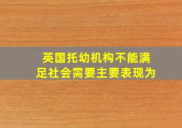 英国托幼机构不能满足社会需要主要表现为