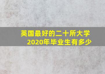 英国最好的二十所大学2020年毕业生有多少