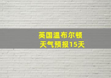 英国温布尔顿天气预报15天