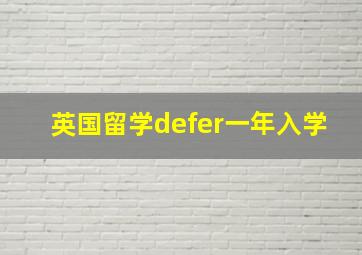 英国留学defer一年入学