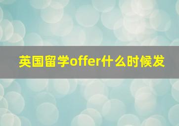 英国留学offer什么时候发