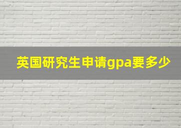 英国研究生申请gpa要多少