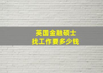 英国金融硕士找工作要多少钱