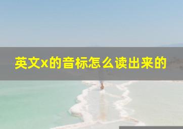 英文x的音标怎么读出来的