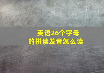 英语26个字母的拼读发音怎么读