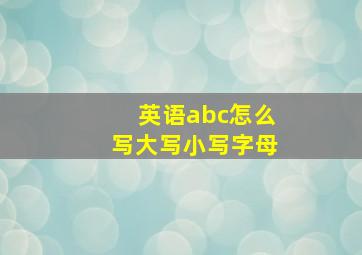 英语abc怎么写大写小写字母