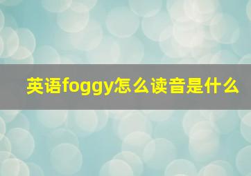 英语foggy怎么读音是什么