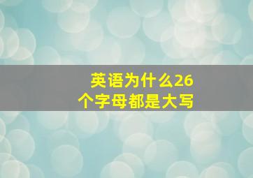 英语为什么26个字母都是大写