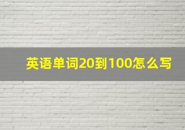 英语单词20到100怎么写