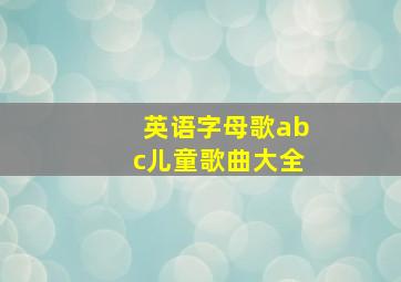 英语字母歌abc儿童歌曲大全