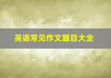 英语常见作文题目大全