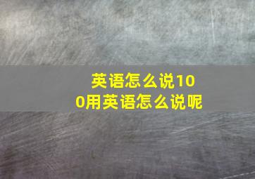 英语怎么说100用英语怎么说呢