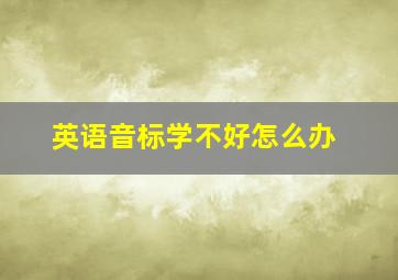 英语音标学不好怎么办