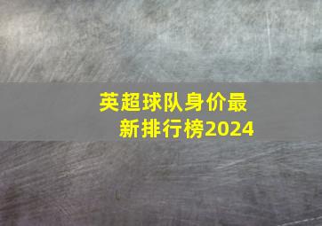 英超球队身价最新排行榜2024