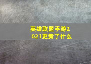 英雄联盟手游2021更新了什么