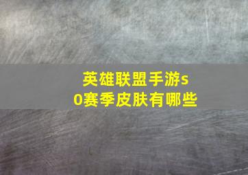 英雄联盟手游s0赛季皮肤有哪些