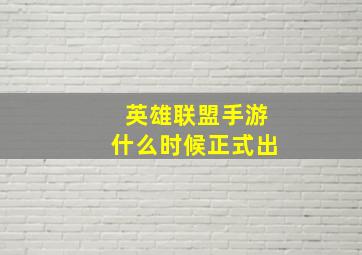 英雄联盟手游什么时候正式出