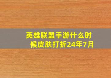 英雄联盟手游什么时候皮肤打折24年7月