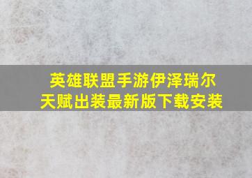 英雄联盟手游伊泽瑞尔天赋出装最新版下载安装