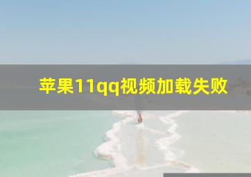 苹果11qq视频加载失败