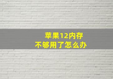 苹果12内存不够用了怎么办