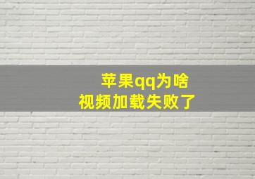 苹果qq为啥视频加载失败了