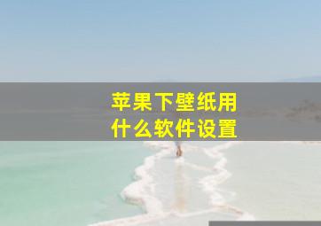 苹果下壁纸用什么软件设置