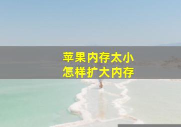 苹果内存太小怎样扩大内存