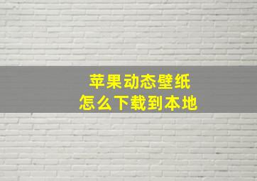 苹果动态壁纸怎么下载到本地