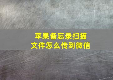 苹果备忘录扫描文件怎么传到微信