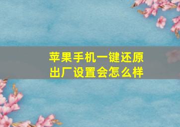 苹果手机一键还原出厂设置会怎么样