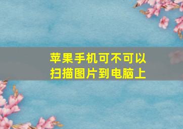 苹果手机可不可以扫描图片到电脑上