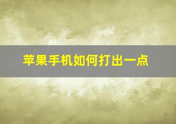 苹果手机如何打出一点