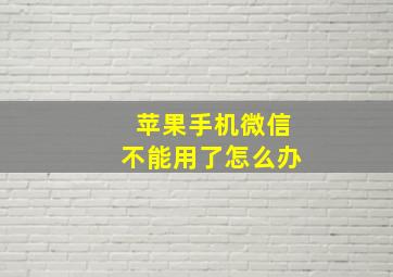 苹果手机微信不能用了怎么办