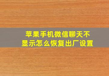 苹果手机微信聊天不显示怎么恢复出厂设置