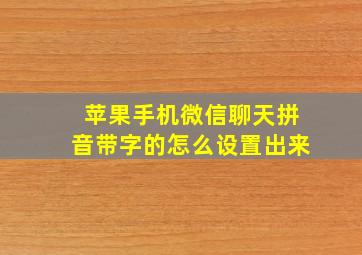 苹果手机微信聊天拼音带字的怎么设置出来