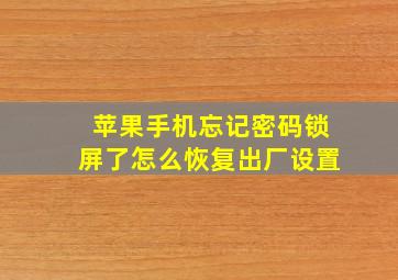 苹果手机忘记密码锁屏了怎么恢复出厂设置