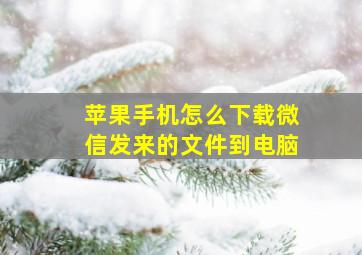 苹果手机怎么下载微信发来的文件到电脑