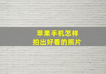 苹果手机怎样拍出好看的照片