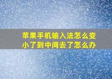 苹果手机输入法怎么变小了到中间去了怎么办