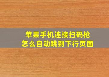 苹果手机连接扫码枪怎么自动跳到下行页面